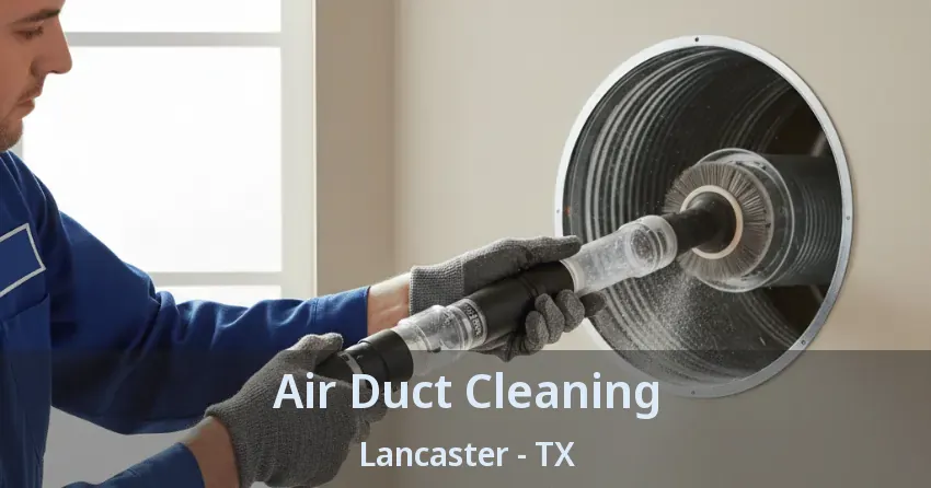 Air Duct Cleaning Lancaster - TX Air Duct Cleaning Lancaster - TX